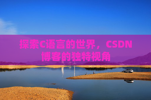 探索C语言的世界,CSDN博客的独特视角